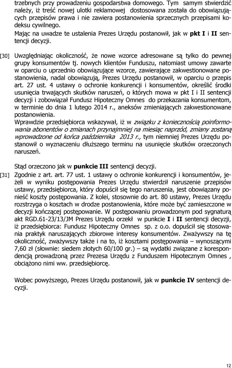 Mając na uwadze te ustalenia Prezes Urzędu postanowił, jak w pkt I i II sentencji decyzji. [30] Uwzględniając okoliczność, Ŝe nowe wzorce adresowane są tylko do pewnej grupy konsumentów tj.