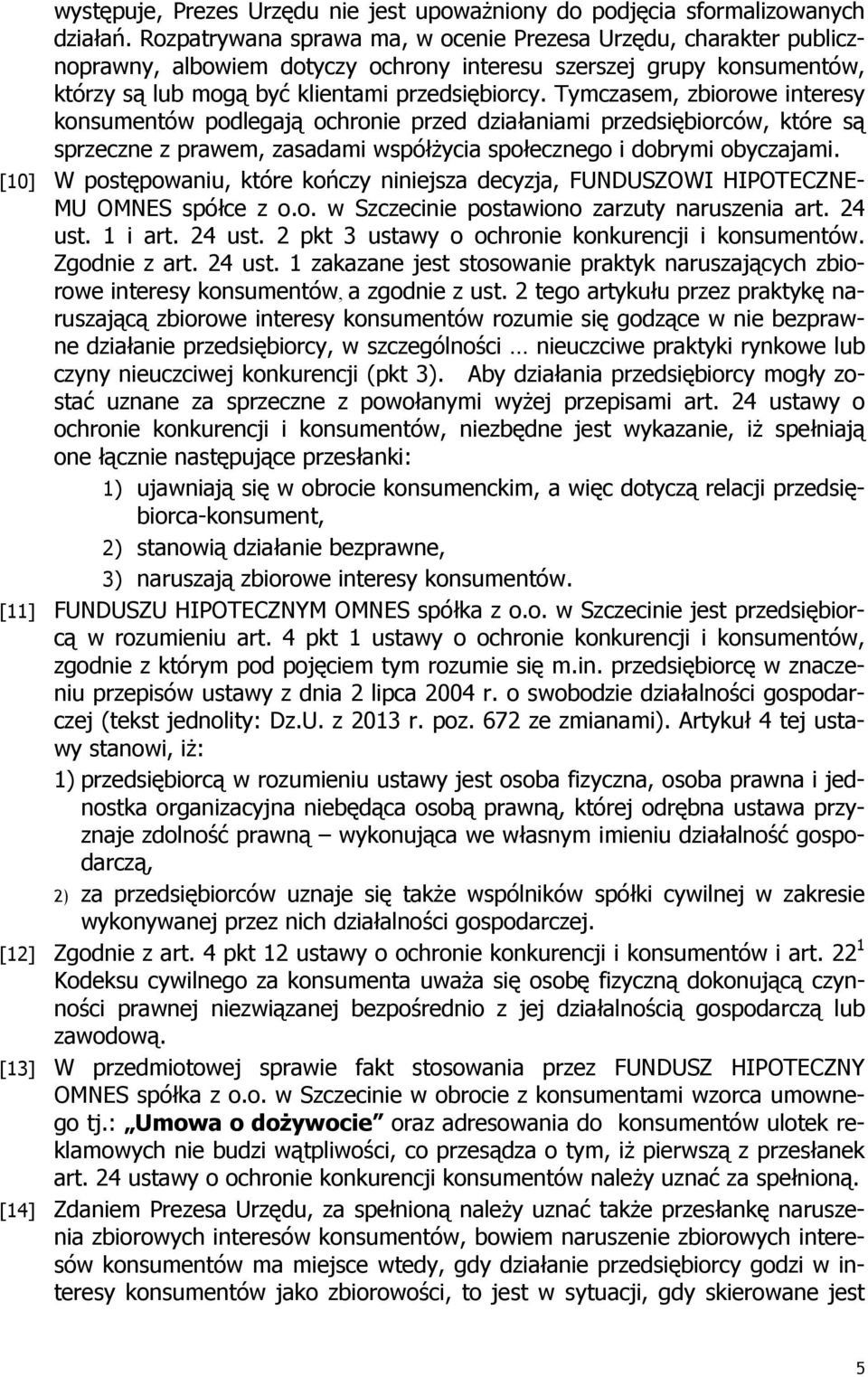 Tymczasem, zbiorowe interesy konsumentów podlegają ochronie przed działaniami przedsiębiorców, które są sprzeczne z prawem, zasadami współŝycia społecznego i dobrymi obyczajami.