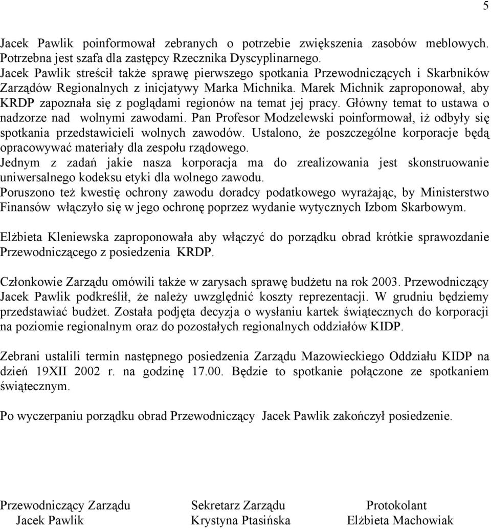 Marek Michnik zaproponował, aby KRDP zapoznała się z poglądami regionów na temat jej pracy. Główny temat to ustawa o nadzorze nad wolnymi zawodami.