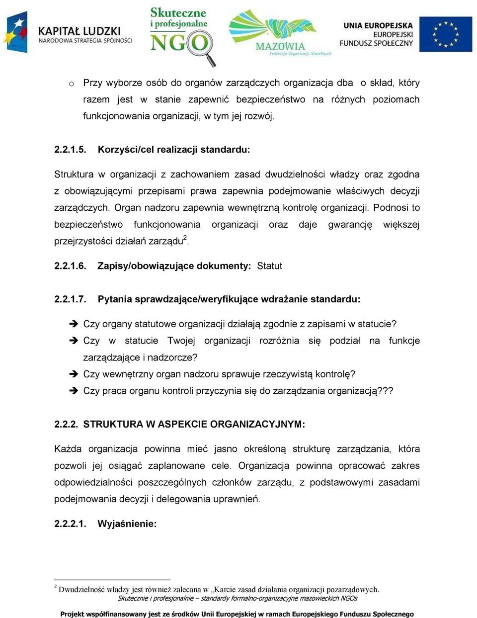 Organ nadzoru zapewnia wewnętrzną kontrolę organizacji. Podnosi to bezpieczeństwo funkcjonowania organizacji oraz daje gwarancję większej przejrzystości działań zarządu 2. 2.2.1.6.