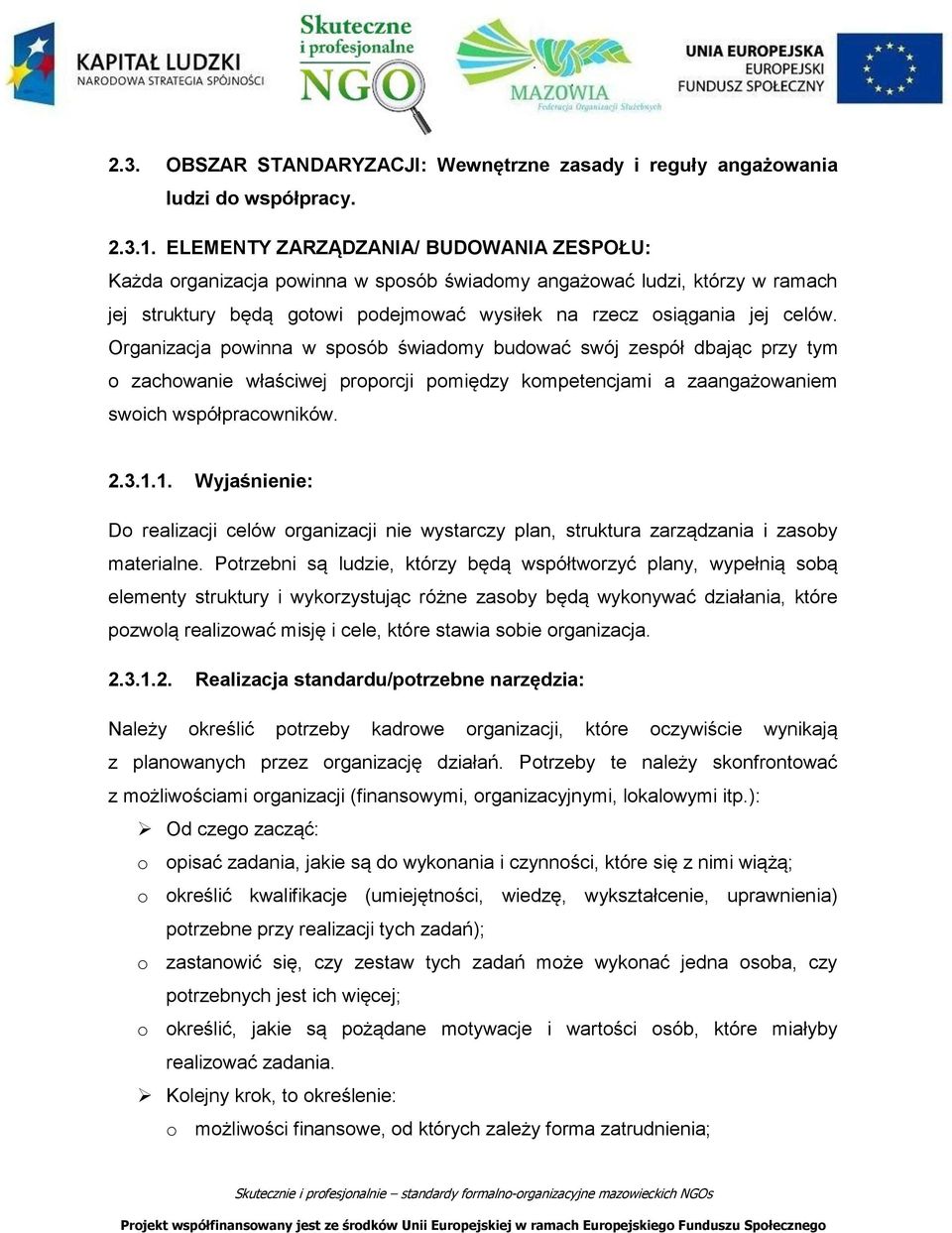 Organizacja powinna w sposób świadomy budować swój zespół dbając przy tym o zachowanie właściwej proporcji pomiędzy kompetencjami a zaangażowaniem swoich współpracowników. 2.3.1.