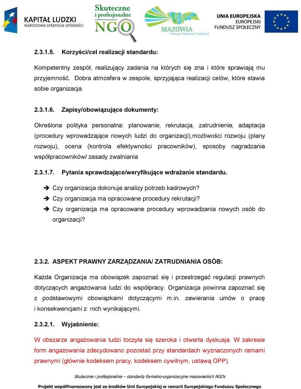 Zapisy/obowiązujące dokumenty: Określona polityka personalna: planowanie, rekrutacja, zatrudnienie, adaptacja (procedury wprowadzające nowych ludzi do organizacji),możliwości rozwoju (plany rozwoju),