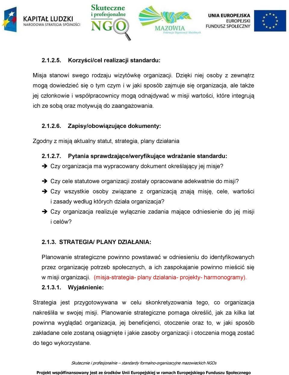 ze sobą oraz motywują do zaangażowania. 2.1.2.6. Zapisy/obowiązujące dokumenty: Zgodny z misją aktualny statut, strategia, plany działania 2.1.2.7.