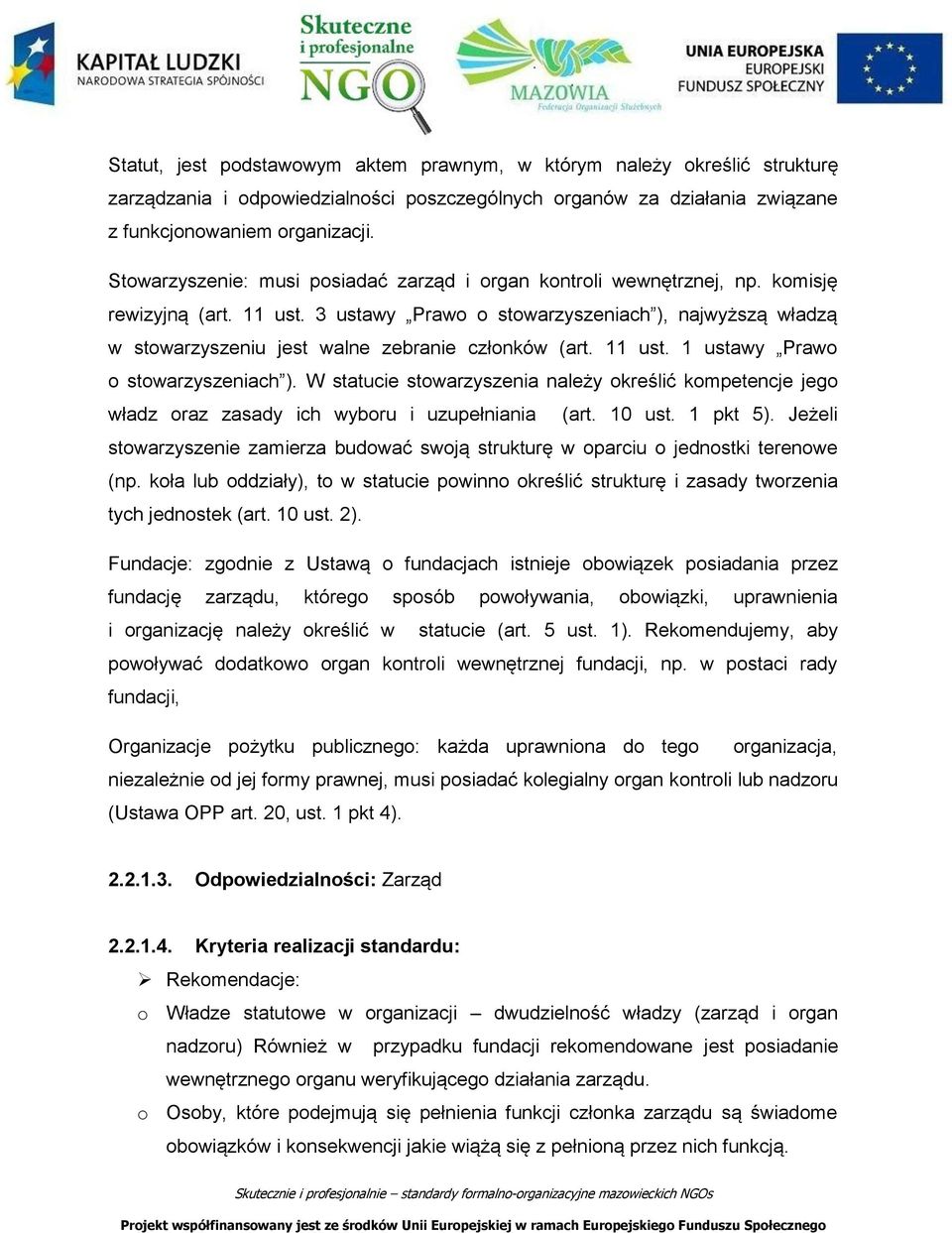 3 ustawy Prawo o stowarzyszeniach ), najwyższą władzą w stowarzyszeniu jest walne zebranie członków (art. 11 ust. 1 ustawy Prawo o stowarzyszeniach ).