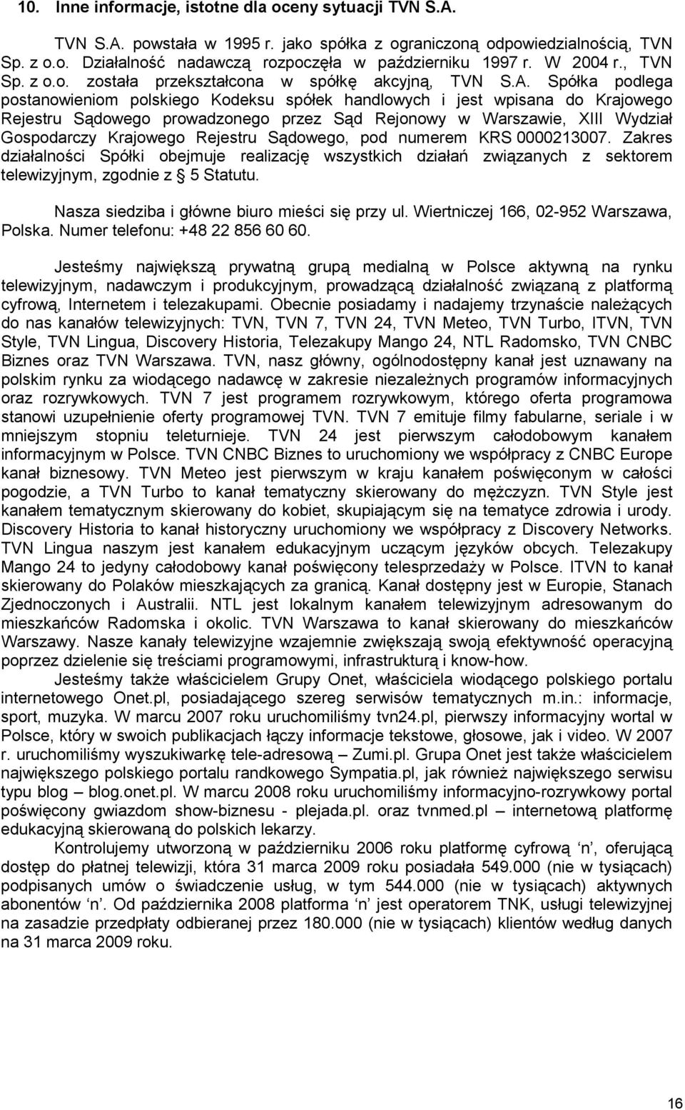 Spółka podlega postanowieniom polskiego Kodeksu spółek handlowych i jest wpisana do Krajowego Rejestru Sądowego prowadzonego przez Sąd Rejonowy w Warszawie, XIII Wydział Gospodarczy Krajowego