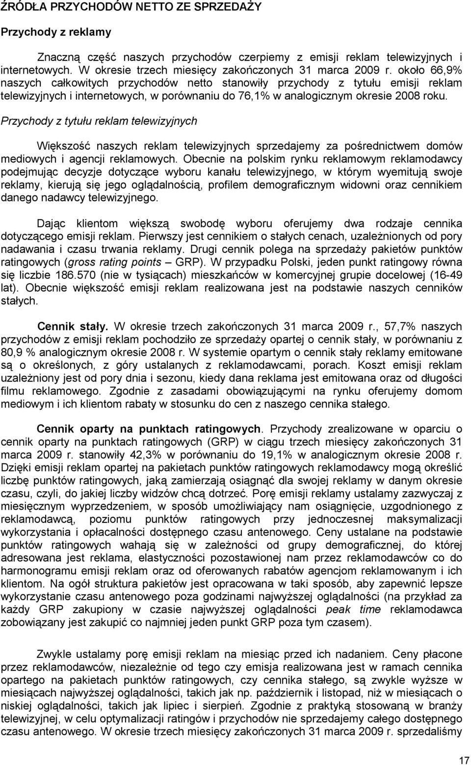 około 66,9% naszych całkowitych przychodów netto stanowiły przychody z tytułu emisji reklam telewizyjnych i internetowych, w porównaniu do 76,1% w analogicznym okresie 2008 roku.