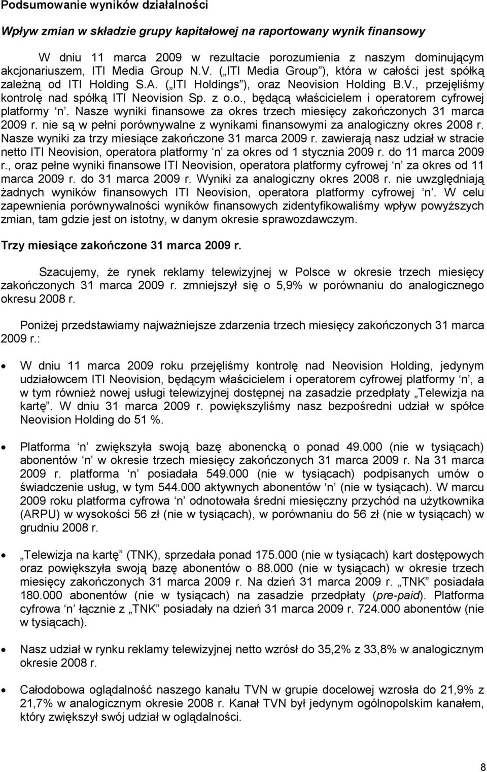 Nasze wyniki finansowe za okres trzech miesięcy zakończonych 31 marca 2009 r. nie są w pełni porównywalne z wynikami finansowymi za analogiczny okres 2008 r.