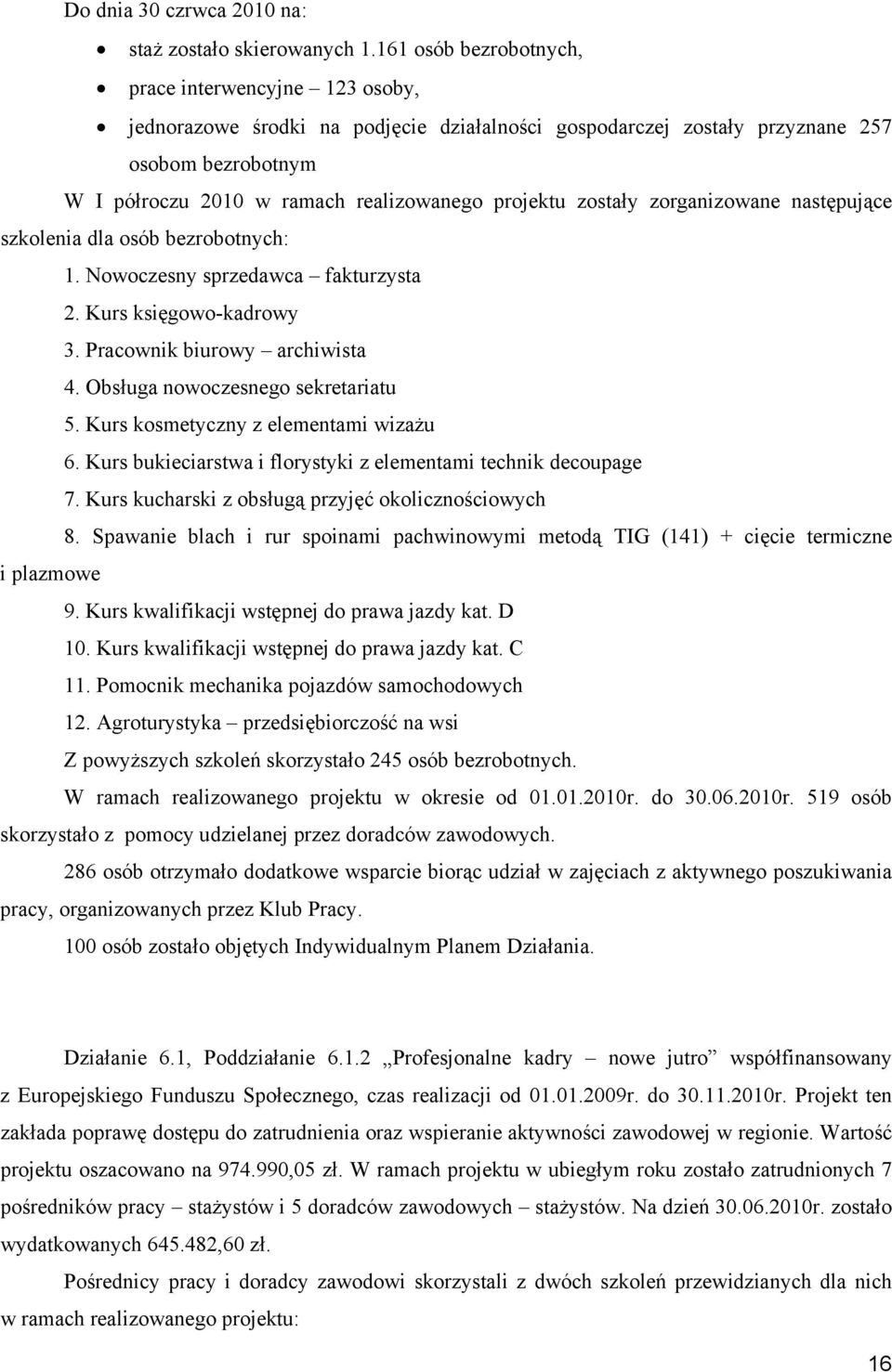 projektu zostały zorganizowane następujące szkolenia dla osób bezrobotnych: 1. Nowoczesny sprzedawca fakturzysta 2. Kurs księgowo-kadrowy 3. Pracownik biurowy archiwista 4.