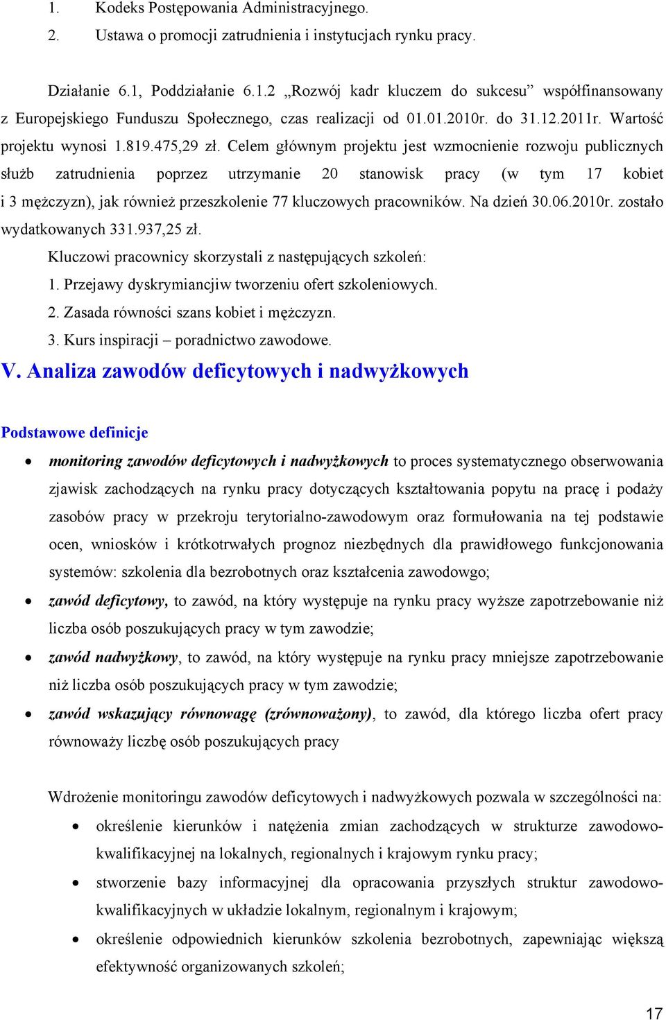 Celem głównym projektu jest wzmocnienie rozwoju publicznych służb zatrudnienia poprzez utrzymanie 20 stanowisk pracy (w tym 17 kobiet i 3 mężczyzn), jak również przeszkolenie 77 kluczowych