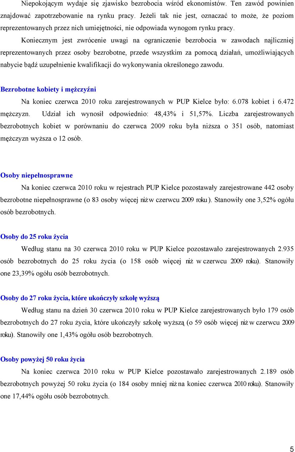 Koniecznym jest zwrócenie uwagi na ograniczenie bezrobocia w zawodach najliczniej reprezentowanych przez osoby bezrobotne, przede wszystkim za pomocą działań, umożliwiających nabycie bądź