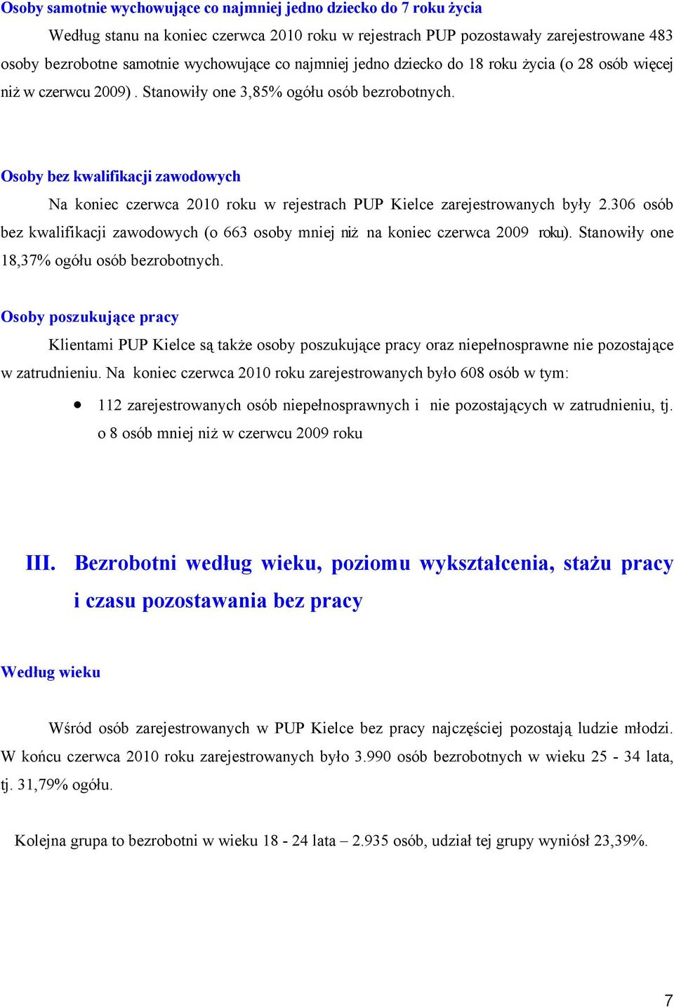 Osoby bez kwalifikacji zawodowych Na koniec czerwca 2010 roku w rejestrach PUP Kielce zarejestrowanych były 2.306 osób bez kwalifikacji zawodowych (o 663 osoby mniej niż na koniec czerwca 2009 roku).