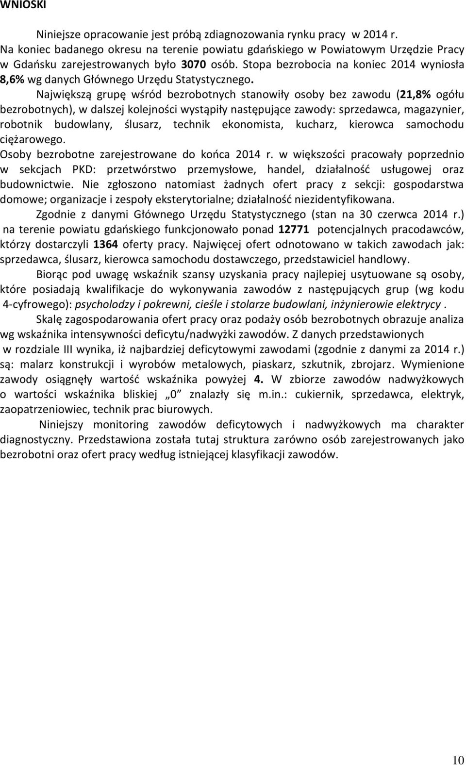 Najwięszą grupę wśród bezrobotnych stanowiły osoby bez zawodu (21,8% ogółu bezrobotnych), w dalszej olejności wystąpiły następujące zawody: sprzedawca, magazynier, robotni budowlany, ślusarz, techni