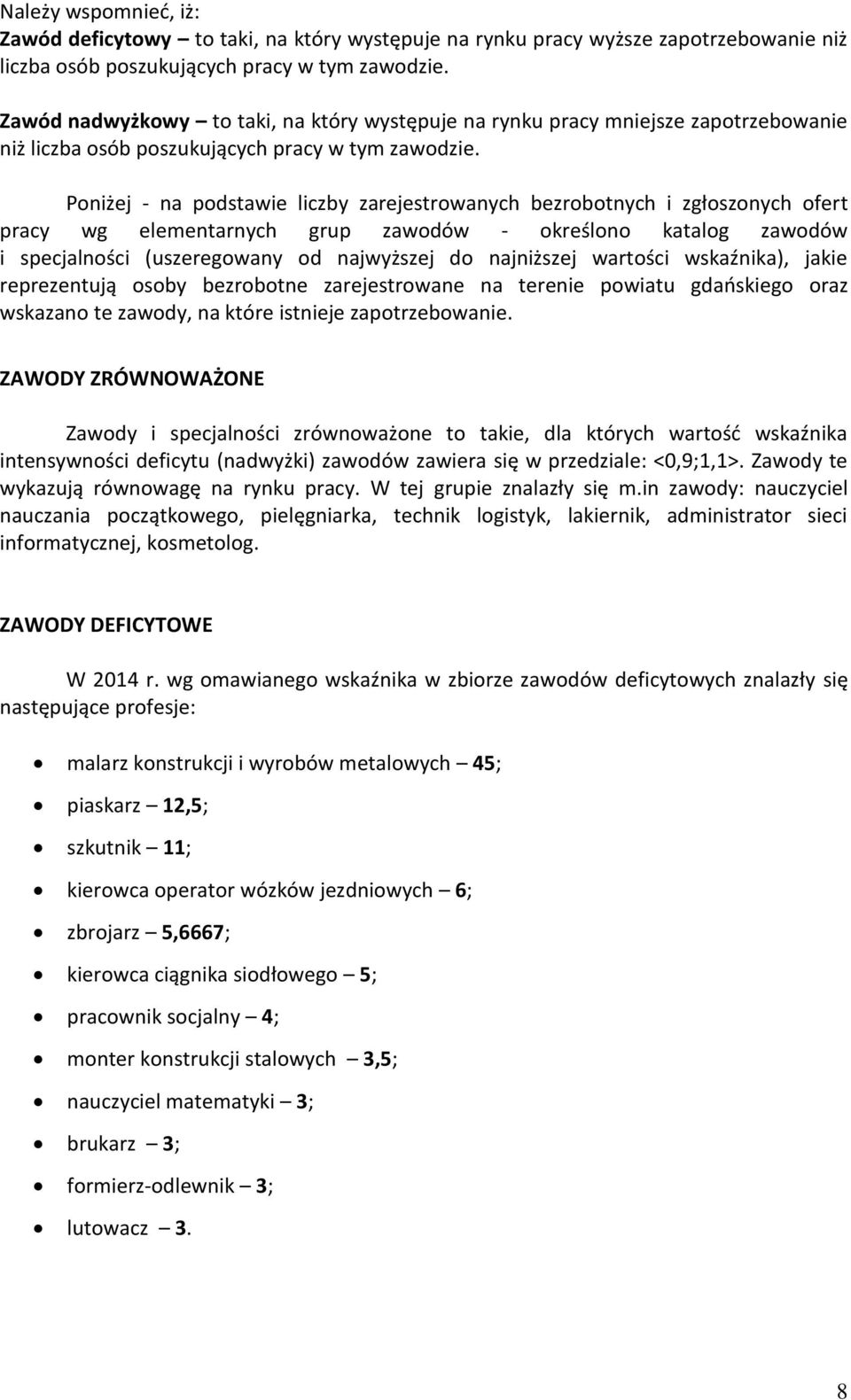 Poniżej - na podstawie liczby zarejestrowanych bezrobotnych i zgłoszonych ofert pracy wg elementarnych grup zawodów - oreślono atalog zawodów i specjalności (uszeregowany od najwyższej do najniższej