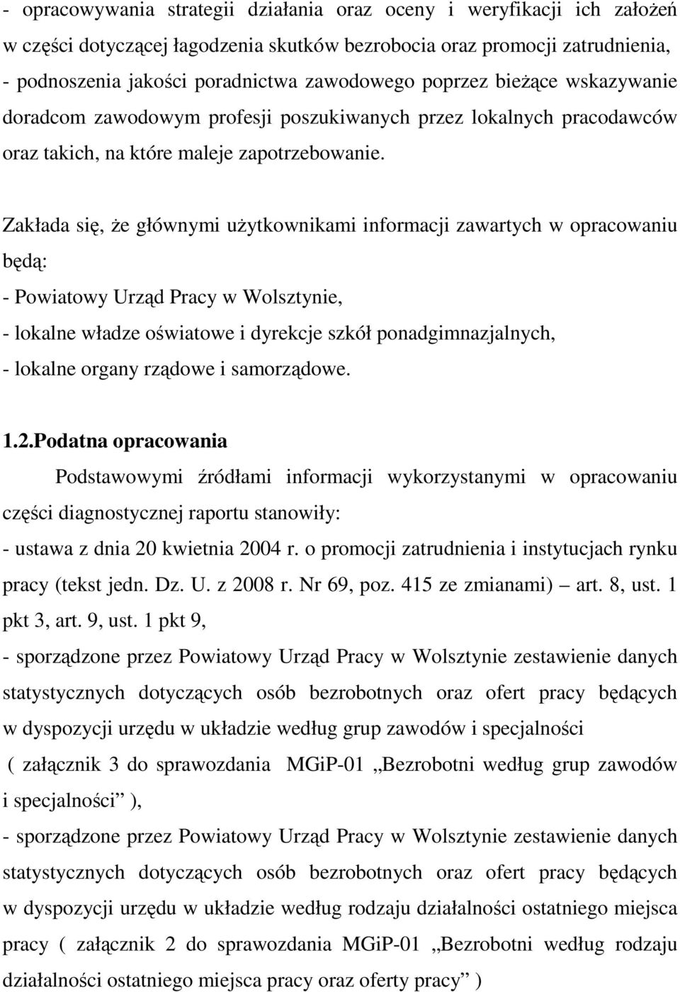 Zakłada się, że głównymi użytkownikami informacji zawartych w opracowaniu będą: - Powiatowy Urząd Pracy w Wolsztynie, - lokalne władze oświatowe i dyrekcje szkół ponadgimnazjalnych, - lokalne organy