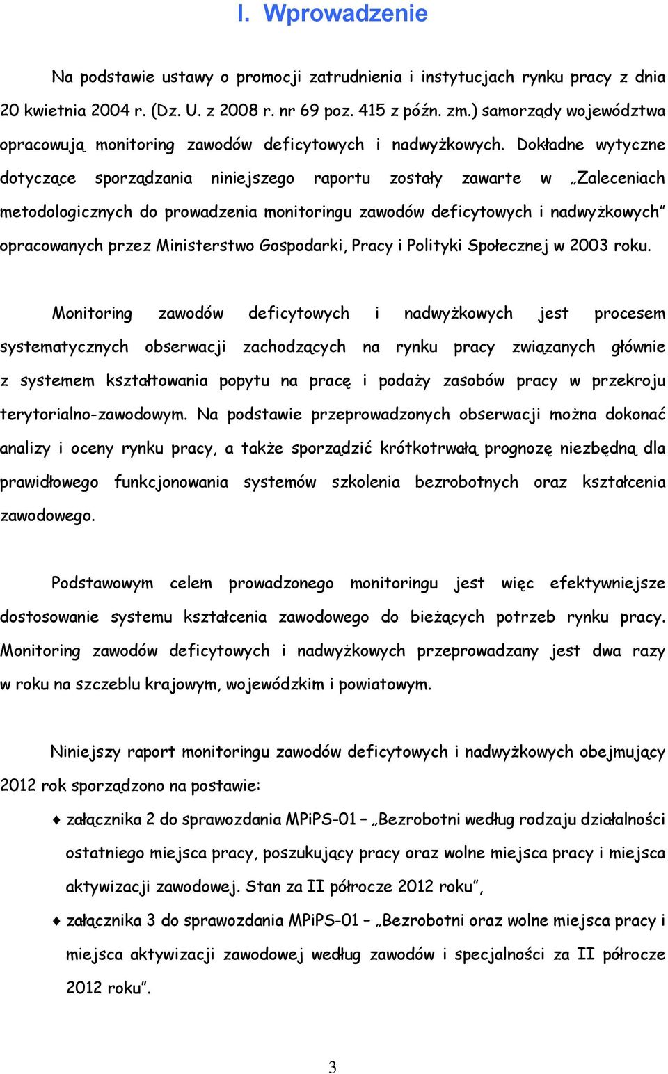 Dokładne wytyczne dotyczące sporządzania niniejszego raportu zostały zawarte w Zaleceniach metodologicznych do prowadzenia monitoringu zawodów deficytowych i nadwyżkowych opracowanych przez