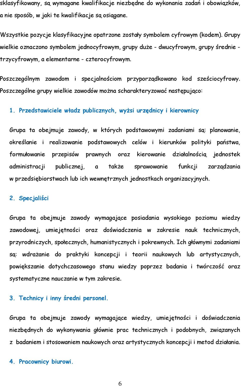 Grupy wielkie oznaczono symbolem jednocyfrowym, grupy duże - dwucyfrowym, grupy średnie - trzycyfrowym, a elementarne - czterocyfrowym.