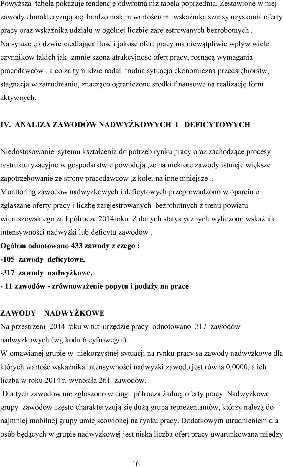 Na sytuację odzwierciedlająca ilość i jakość ofert pracy ma niewątpliwie wpływ wiele czynników takich jak: zmniejszona atrakcyjność ofert pracy, rosnącą wymagania pracodawców, a co za tym idzie nadal