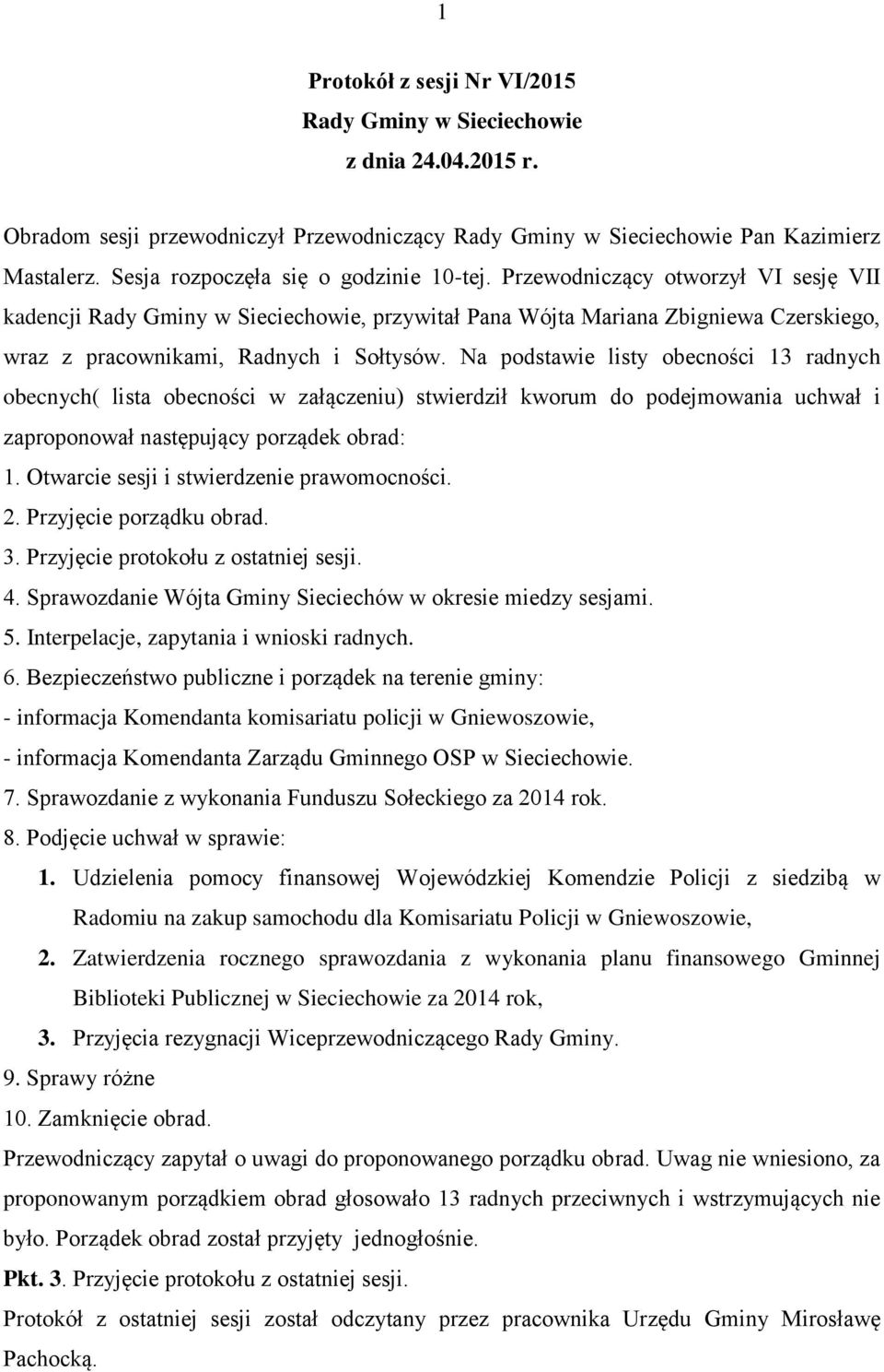 Przewodniczący otworzył VI sesję VII kadencji Rady Gminy w Sieciechowie, przywitał Pana Wójta Mariana Zbigniewa Czerskiego, wraz z pracownikami, Radnych i Sołtysów.