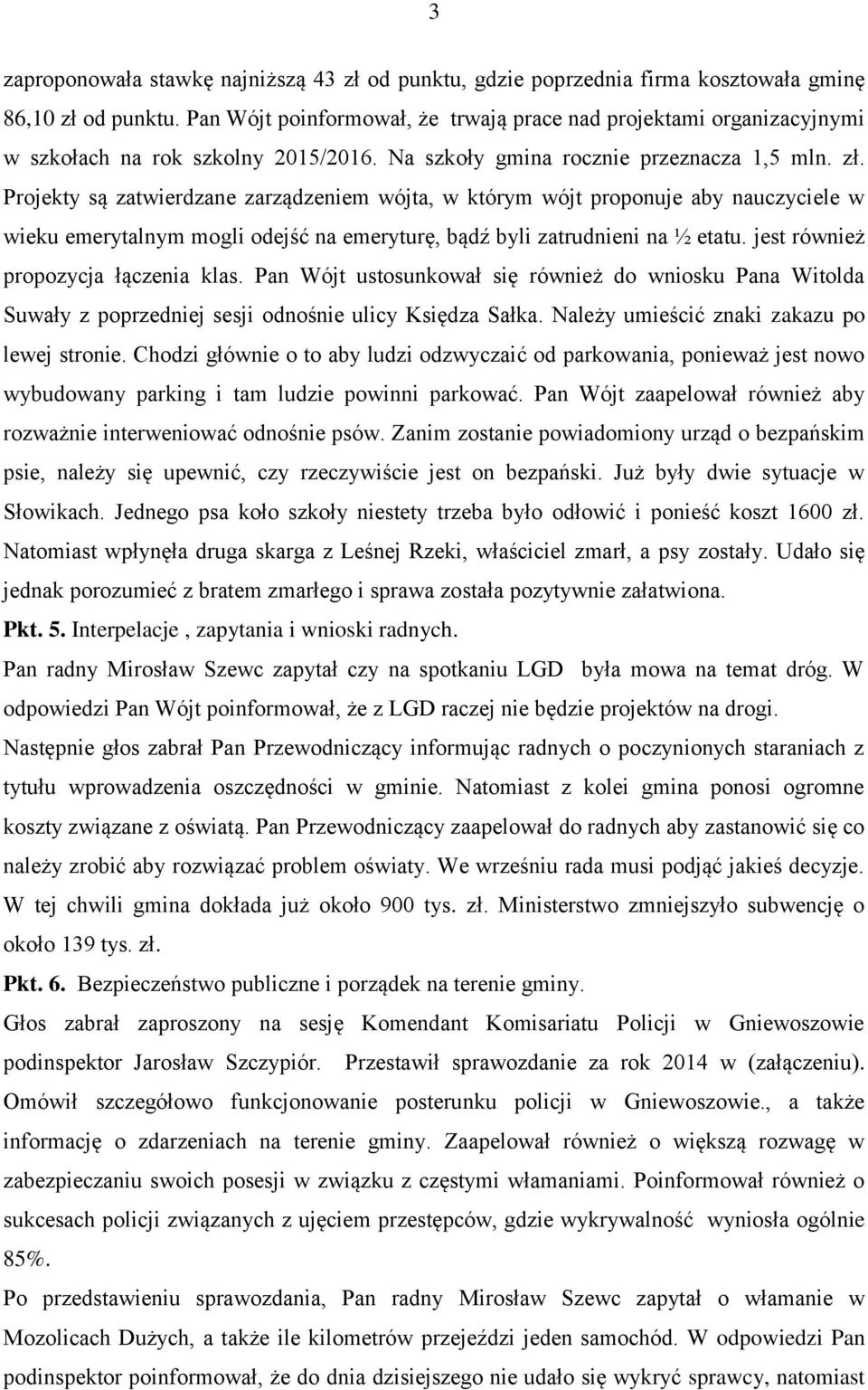 Projekty są zatwierdzane zarządzeniem wójta, w którym wójt proponuje aby nauczyciele w wieku emerytalnym mogli odejść na emeryturę, bądź byli zatrudnieni na ½ etatu.