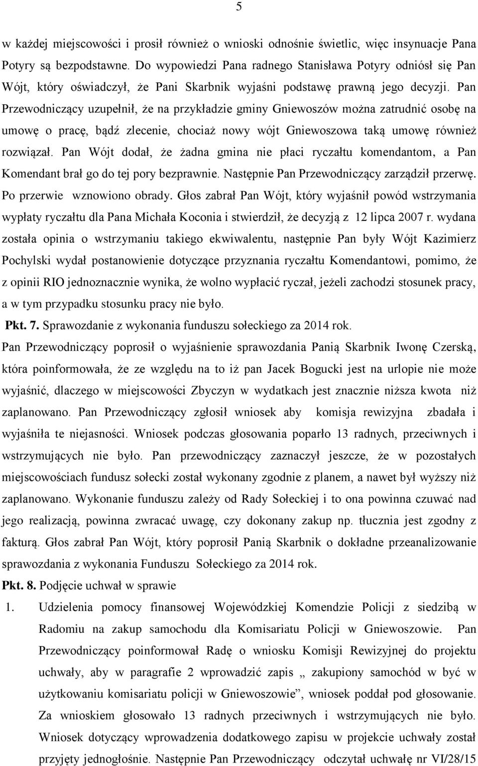 Pan Przewodniczący uzupełnił, że na przykładzie gminy Gniewoszów można zatrudnić osobę na umowę o pracę, bądź zlecenie, chociaż nowy wójt Gniewoszowa taką umowę również rozwiązał.