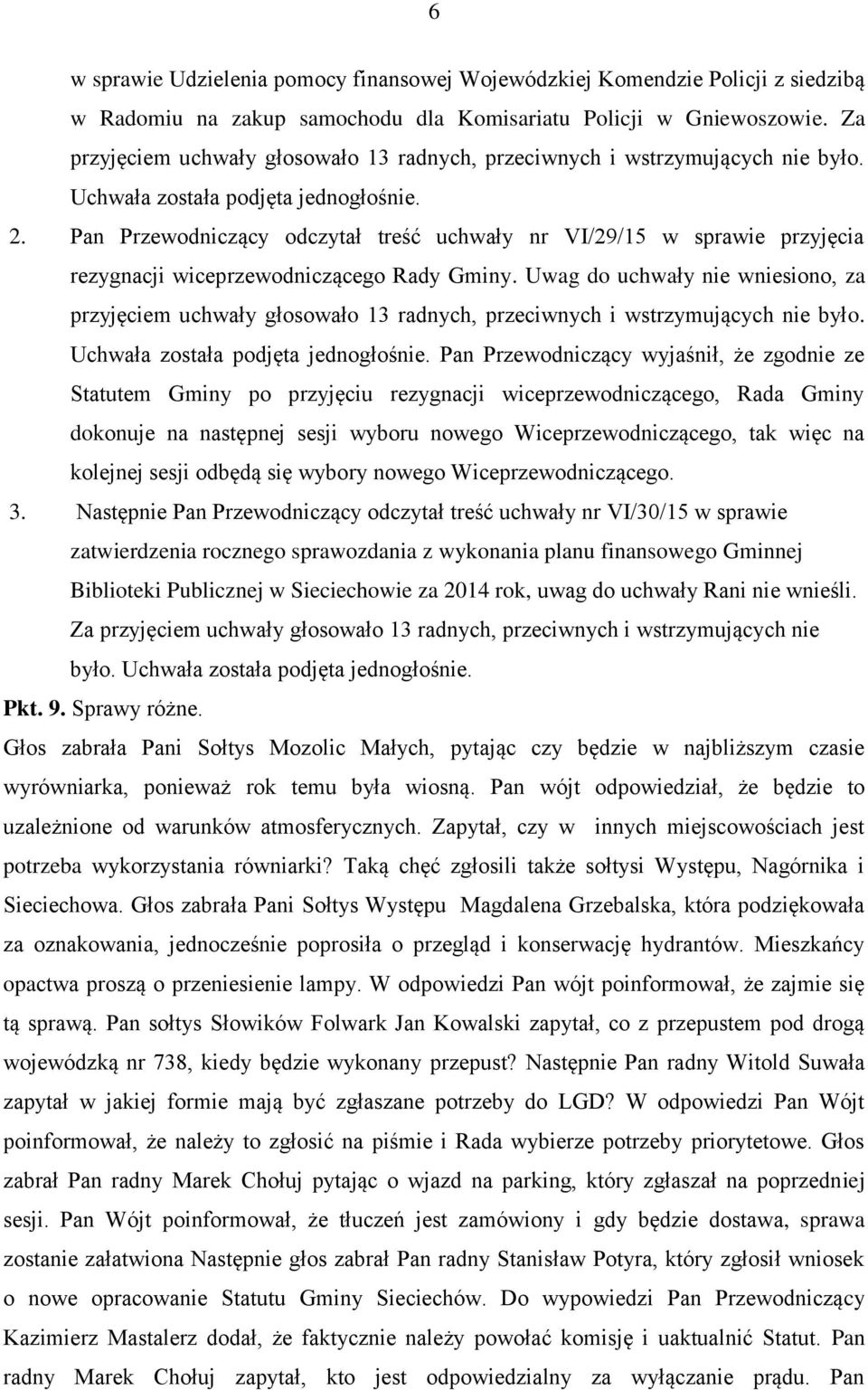 Pan Przewodniczący odczytał treść uchwały nr VI/29/15 w sprawie przyjęcia rezygnacji wiceprzewodniczącego Rady Gminy.