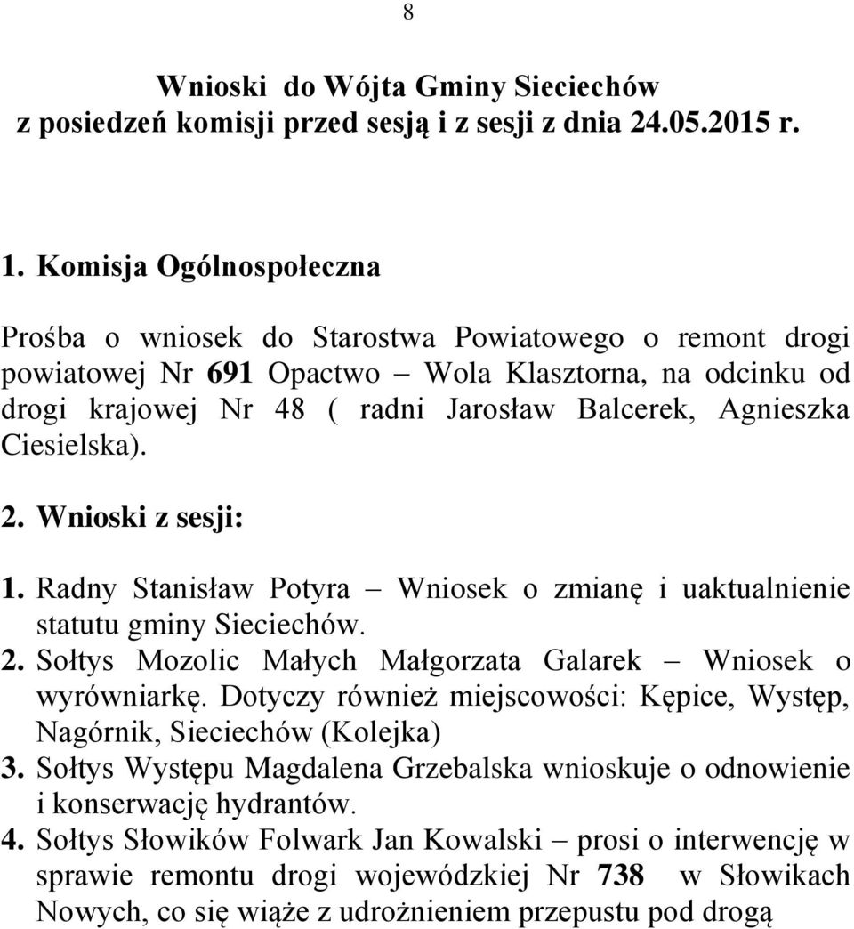 Ciesielska). 2. Wnioski z sesji: 1. Radny Stanisław Potyra Wniosek o zmianę i uaktualnienie statutu gminy Sieciechów. 2. Sołtys Mozolic Małych Małgorzata Galarek Wniosek o wyrówniarkę.