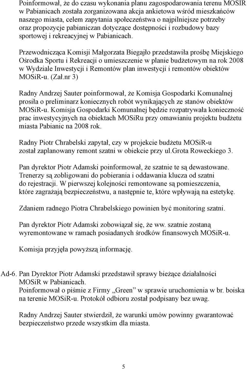 Przewodnicząca Komisji Małgorzata Biegajło przedstawiła prośbę Miejskiego Ośrodka Sportu i Rekreacji o umieszczenie w planie budżetowym na rok 2008 w Wydziale Inwestycji i Remontów plan inwestycji i