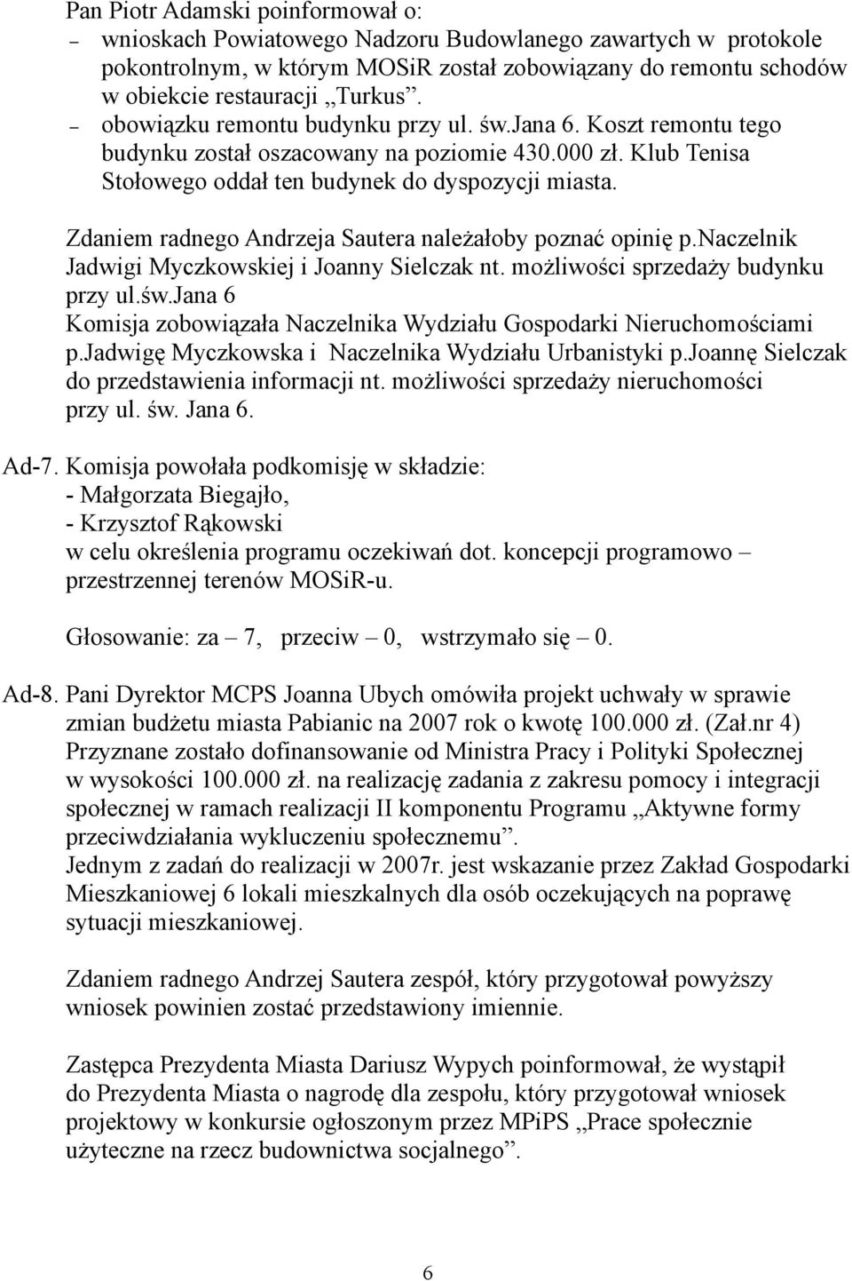 Zdaniem radnego Andrzeja Sautera należałoby poznać opinię p.naczelnik Jadwigi Myczkowskiej i Joanny Sielczak nt. możliwości sprzedaży budynku przy ul.św.