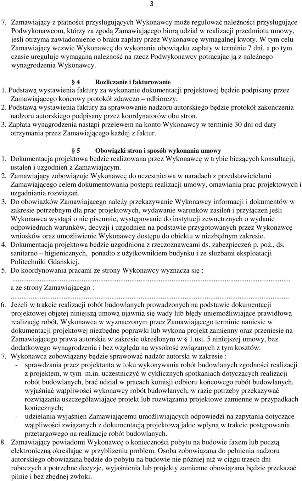 W tym celu Zamawiający wezwie Wykonawcę do wykonania obowiązku zapłaty w terminie 7 dni, a po tym czasie ureguluje wymaganą należność na rzecz Podwykonawcy potrącając ją z należnego wynagrodzenia