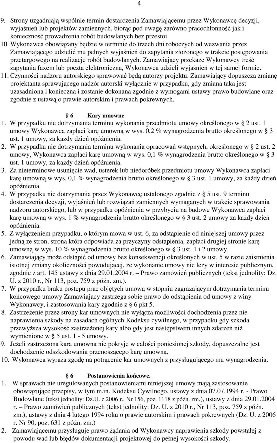 Wykonawca obowiązany będzie w terminie do trzech dni roboczych od wezwania przez Zamawiającego udzielić mu pełnych wyjaśnień do zapytania złożonego w trakcie postępowania przetargowego na realizację