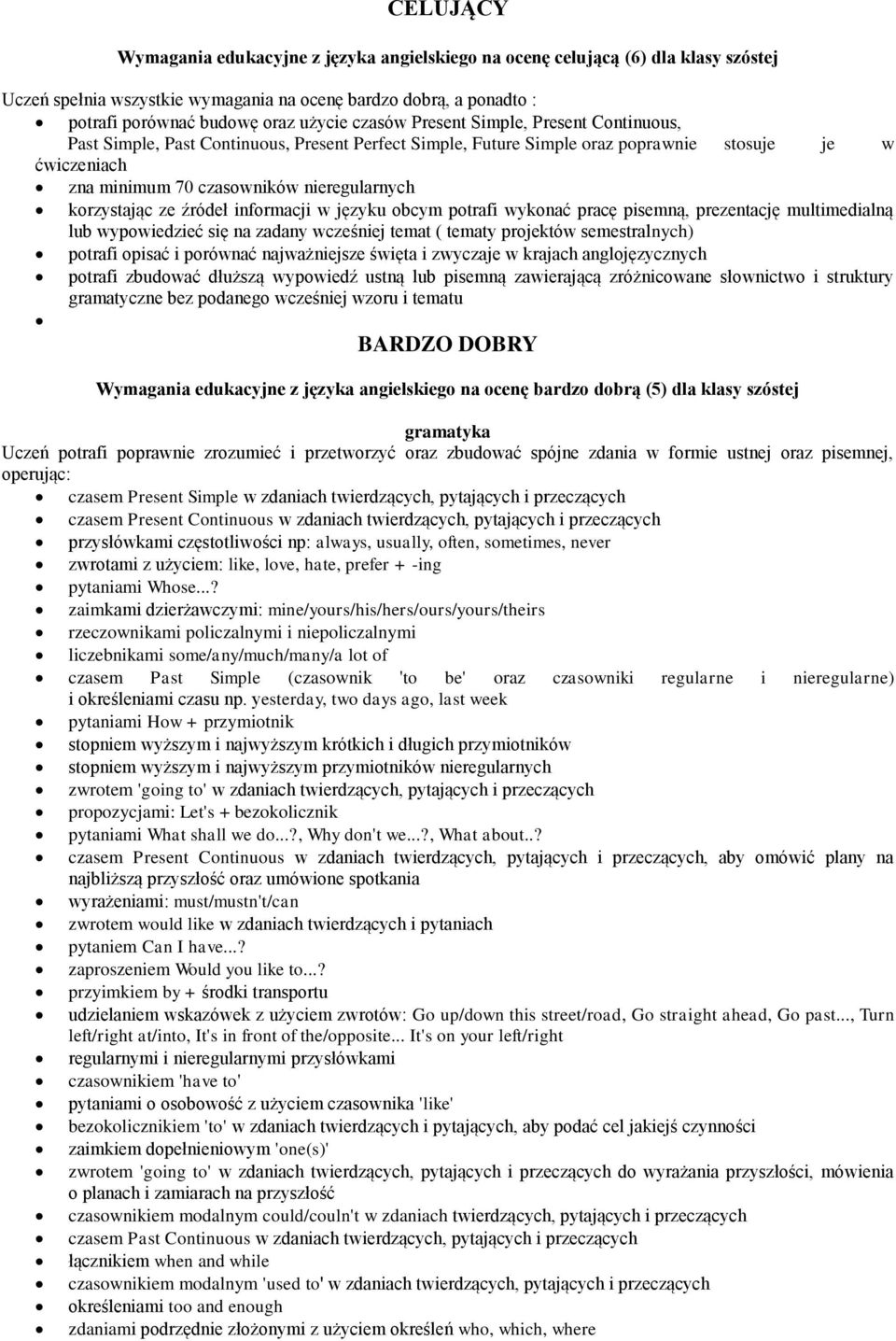 korzystając ze źródeł informacji w języku obcym potrafi wykonać pracę pisemną, prezentację multimedialną lub wypowiedzieć się na zadany wcześniej temat ( tematy projektów semestralnych) potrafi