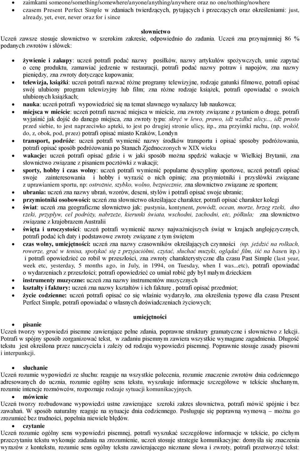 Uczeń zna przynajmniej 86 % podanych zwrotów i słówek: żywienie i zakupy: uczeń potrafi podać nazwy posiłków, nazwy artykułów spożywczych, umie zapytać o cenę produktu, zamawiać jedzenie w