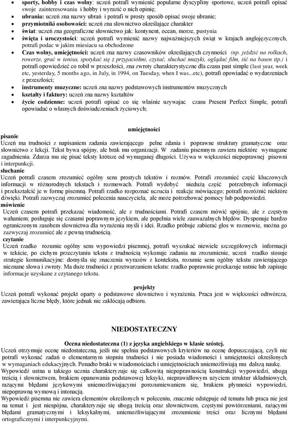 uroczystości: uczeń potrafi wymienić nazwy najważniejszych świąt w krajach anglojęzycznych, potrafi podac w jakim miesiacu sa obchodzone Czas wolny, umiejętności: uczeń zna nazwy czasowników