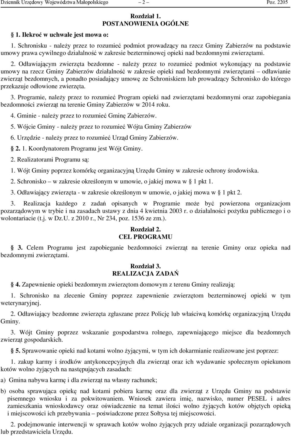 Odławiającym zwierzęta bezdomne - należy przez to rozumieć podmiot wykonujący na podstawie umowy na rzecz Gminy Zabierzów działalność w zakresie opieki nad bezdomnymi zwierzętami odławianie zwierząt