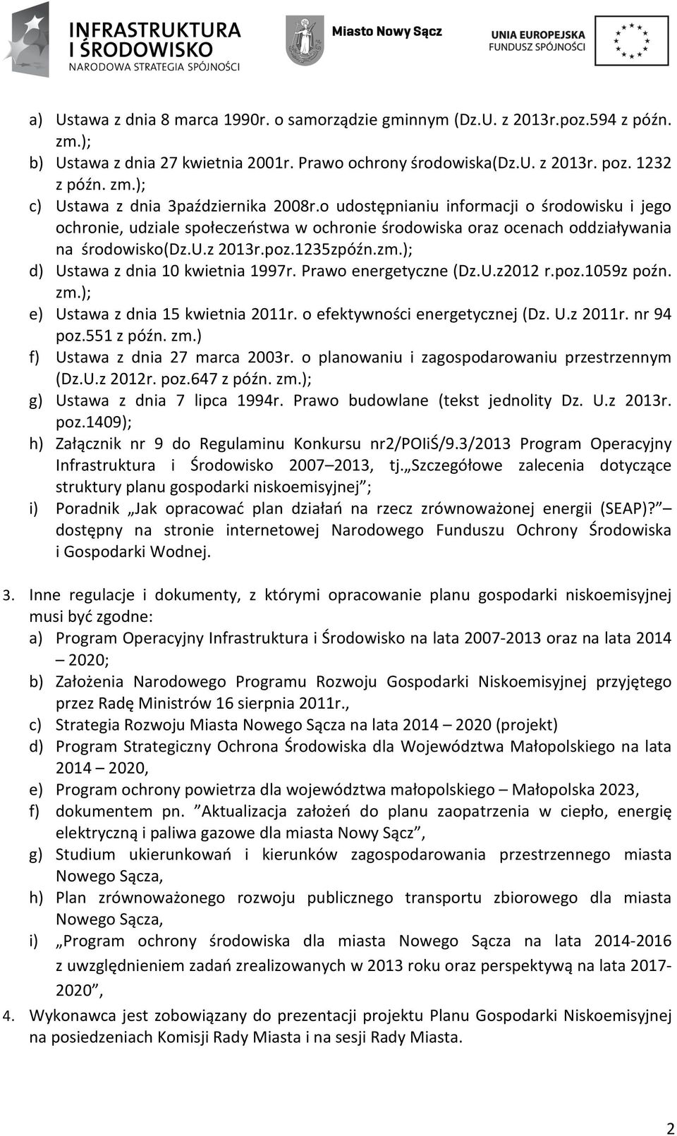 ); d) Ustawa z dnia 10 kwietnia 1997r. Prawo energetyczne (Dz.U.z2012 r.poz.1059z poźn. zm.); e) Ustawa z dnia 15 kwietnia 2011r. o efektywności energetycznej (Dz. U.z 2011r. nr 94 poz.551 z późn. zm.) f) Ustawa z dnia 27 marca 2003r.