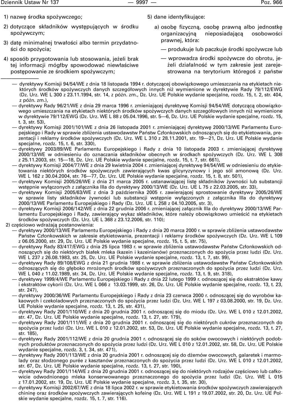 3) dat minimalnej trwa oêci albo termin przydatnoprawnej, która: Êci do spo ycia; produkuje lub paczkuje Êrodki spo ywcze lub 4) sposób przygotowania lub stosowania, je eli brak wprowadza Êrodki spo