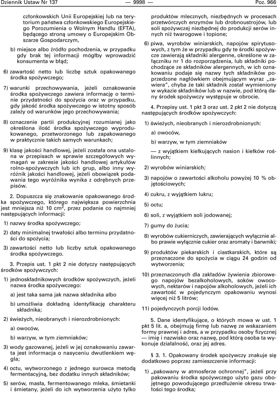 albo êród o pochodzenia, w przypadku gdy brak tej informacji móg by wprowadziç konsumenta w b àd; 6) zawartoêç netto lub liczb sztuk opakowanego Êrodka spo ywczego; 7) warunki przechowywania, je eli