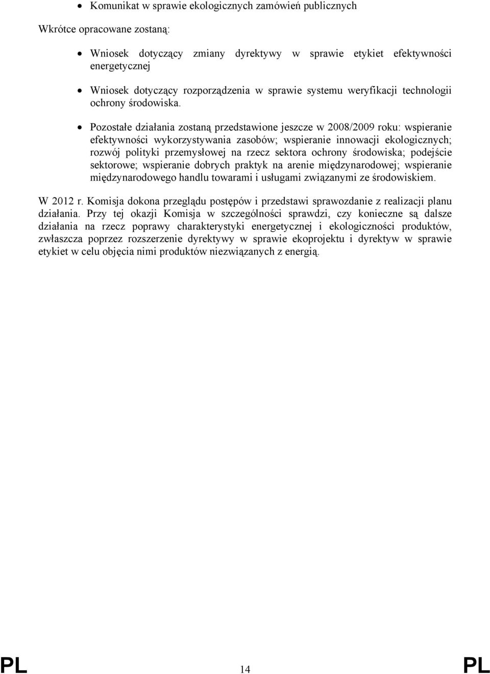 Pozostałe działania zostaną przedstawione jeszcze w 2008/2009 roku: wspieranie efektywności wykorzystywania zasobów; wspieranie innowacji ekologicznych; rozwój polityki przemysłowej na rzecz sektora