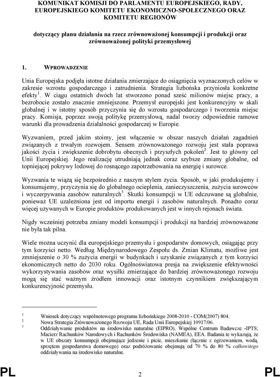 Strategia lizbońska przyniosła konkretne efekty 1. W ciągu ostatnich dwóch lat stworzono ponad sześć milionów miejsc pracy, a bezrobocie zostało znacznie zmniejszone.