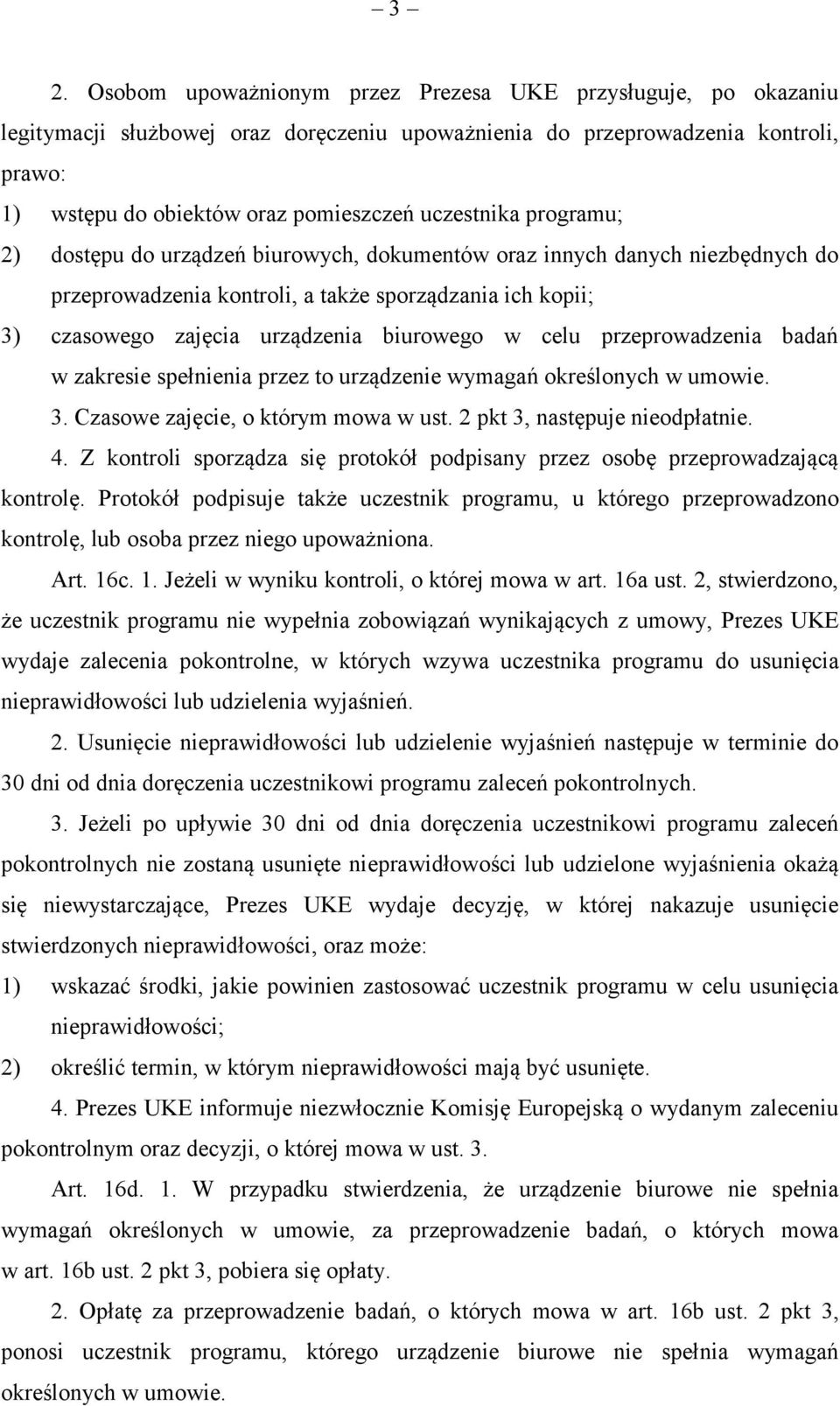 w celu przeprowadzenia badań w zakresie spełnienia przez to urządzenie wymagań określonych w umowie. 3. Czasowe zajęcie, o którym mowa w ust. 2 pkt 3, następuje nieodpłatnie. 4.