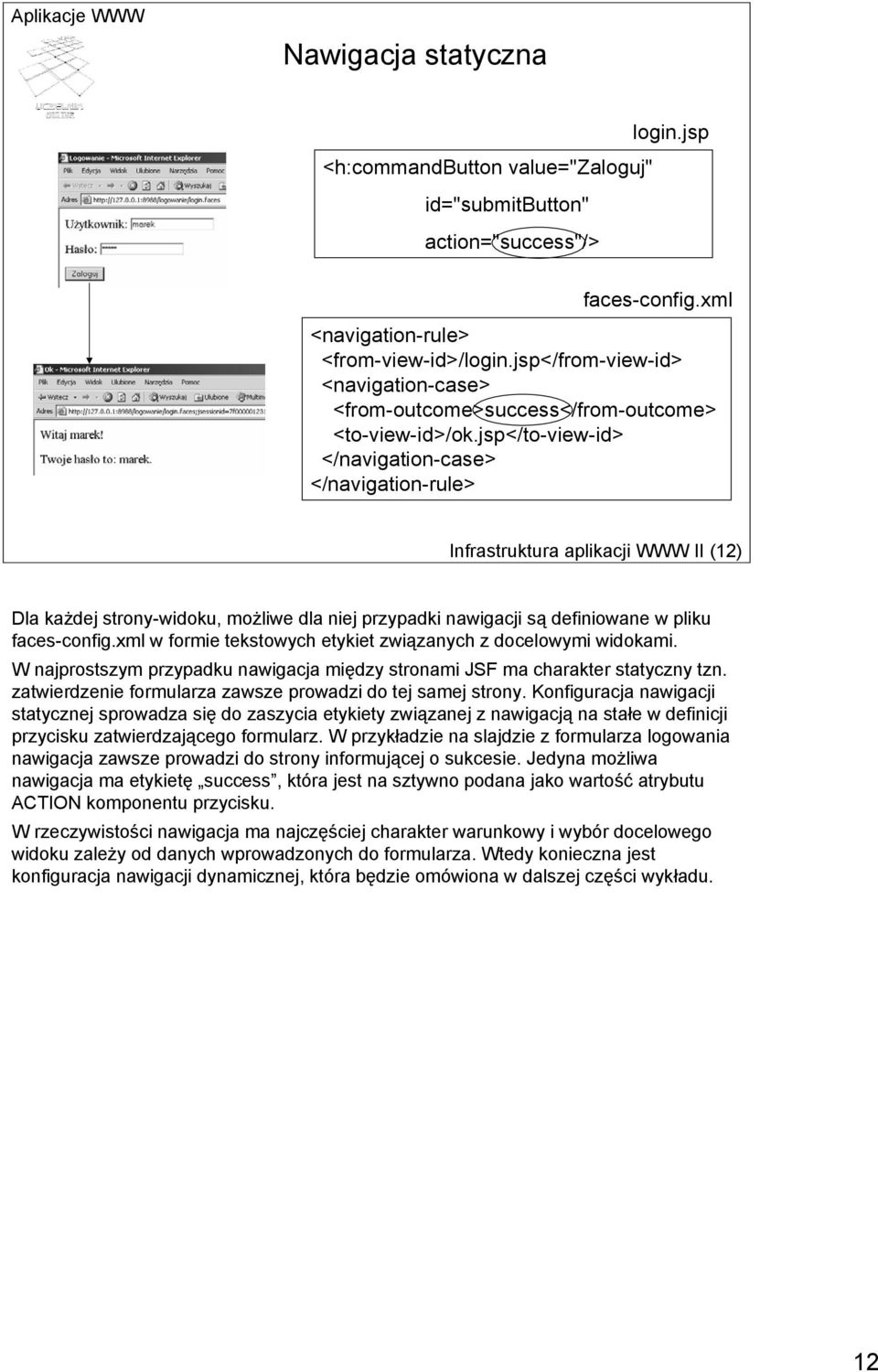 jsp</to-view-id> </navigation-case> </navigation-rule> Infrastruktura aplikacji WWW II (12) Dla każdej strony-widoku, możliwe dla niej przypadki nawigacji są definiowane w pliku faces-config.