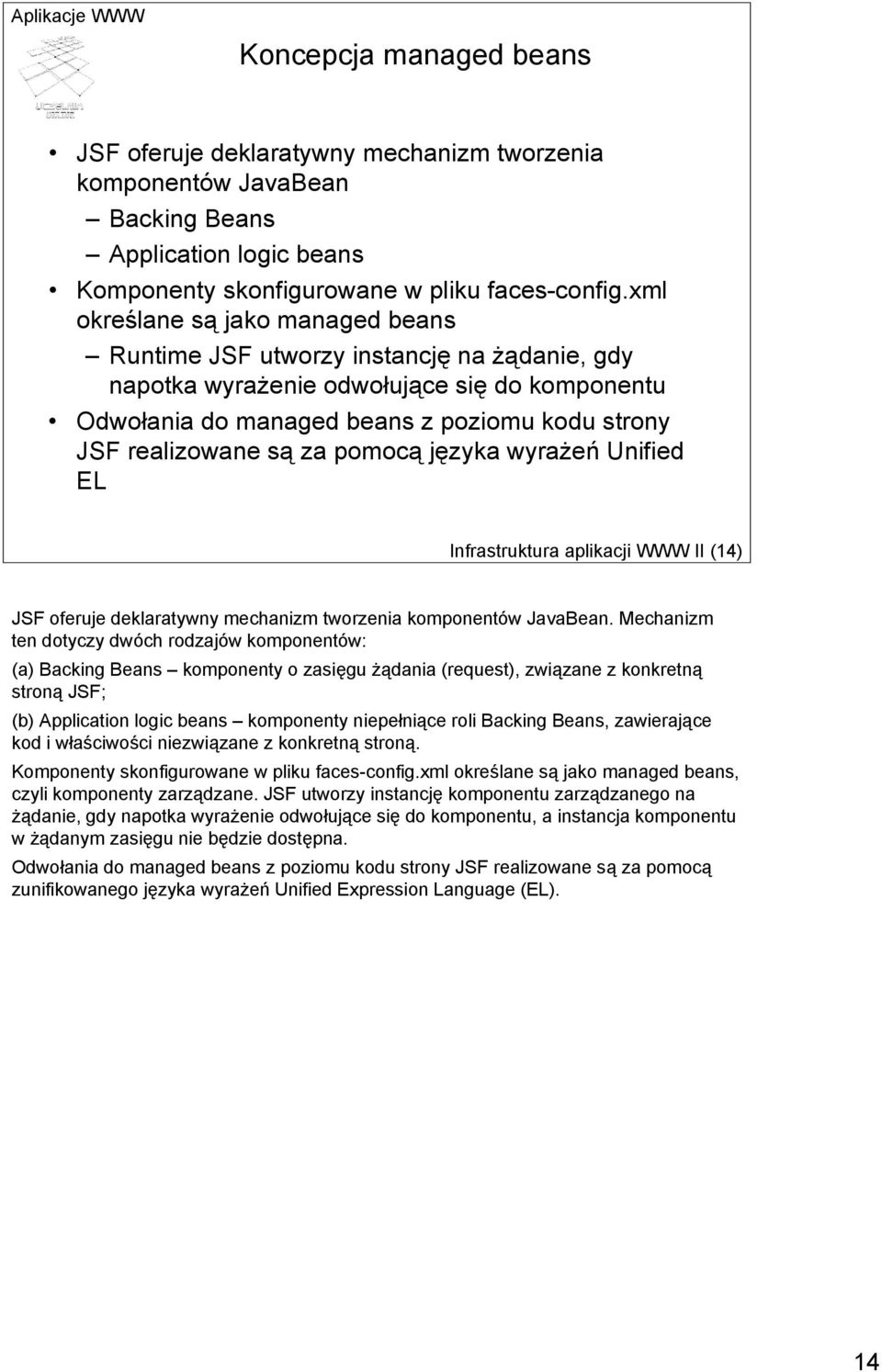 pomocą języka wyrażeń Unified EL Infrastruktura aplikacji WWW II (14) JSF oferuje deklaratywny mechanizm tworzenia komponentów JavaBean.