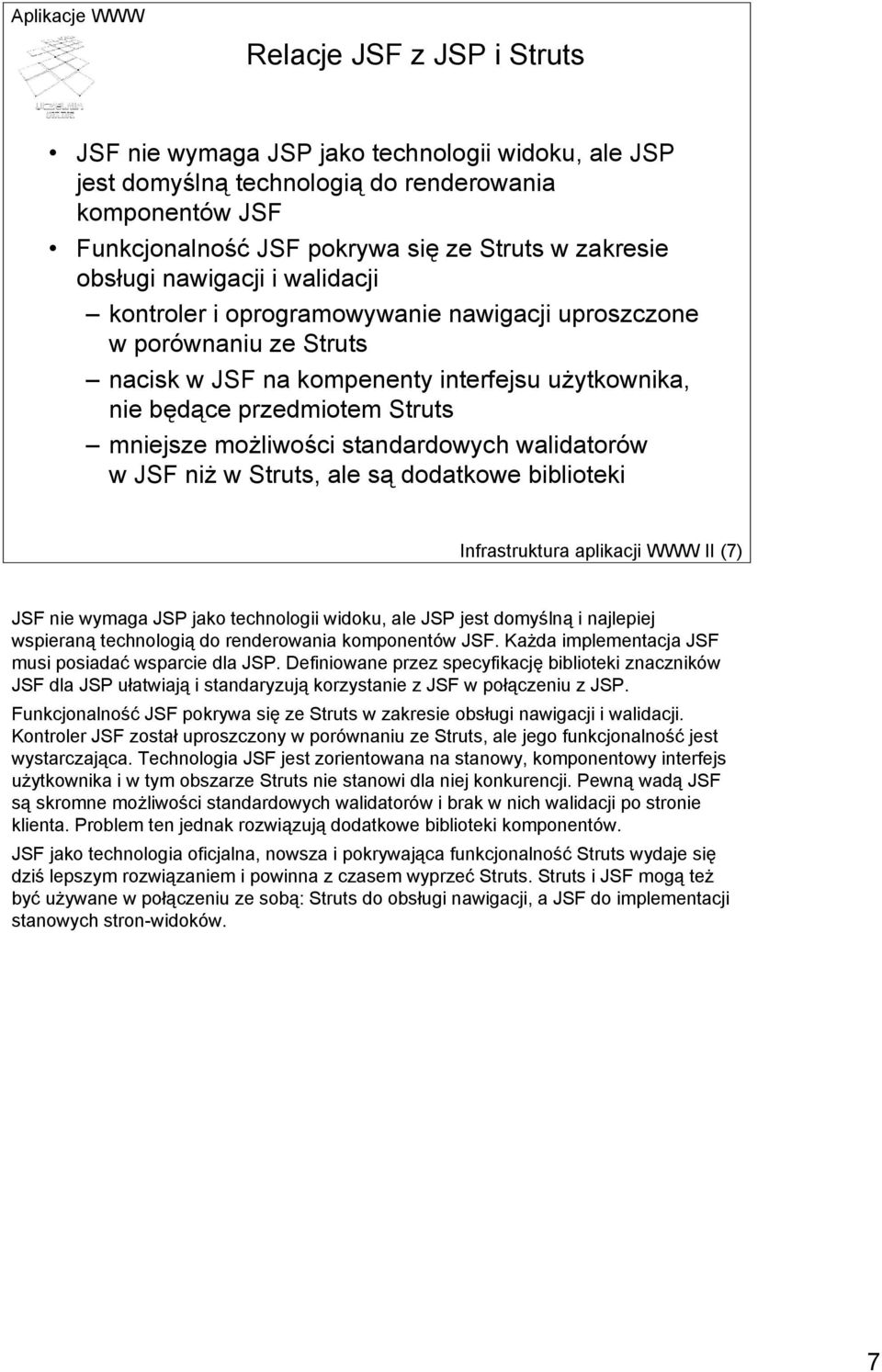 standardowych walidatorów w JSF niż w Struts, ale są dodatkowe biblioteki Infrastruktura aplikacji WWW II (7) JSF nie wymaga JSP jako technologii widoku, ale JSP jest domyślną i najlepiej wspieraną