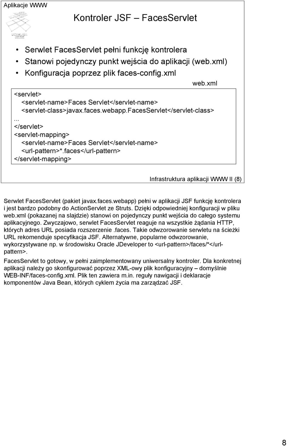 .. </servlet> <servlet-mapping> <servlet-name>faces Servlet</servlet-name> <url-pattern>*.faces</url-pattern> </servlet-mapping> Infrastruktura aplikacji WWW II (8) Serwlet FacesServlet (pakiet javax.