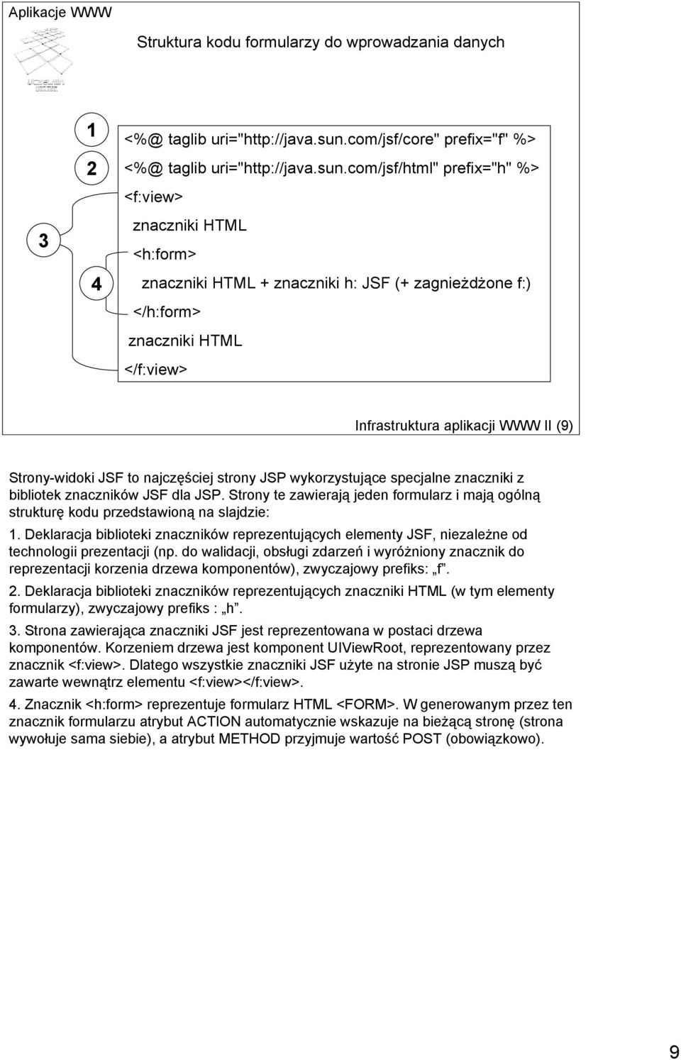 com/jsf/html" prefix="h" %> <f:view> znaczniki HTML <h:form> znaczniki HTML + znaczniki h: JSF (+ zagnieżdżone f:) </h:form> znaczniki HTML </f:view> Infrastruktura aplikacji WWW II (9) Strony-widoki