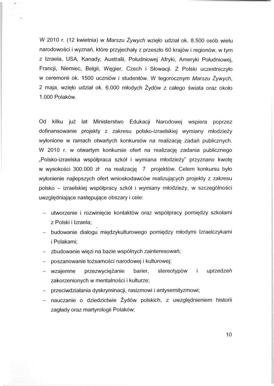 Węgier, Czech i Słowacji. Z Polski uczestniczyło w ceremonii ok. 1500 uczniów i studentów. W tegorocznym Marszu Żywych, 2 maja, wzięło udział ok. 6.000 młodych Żydów z całego świata oraz około 1.