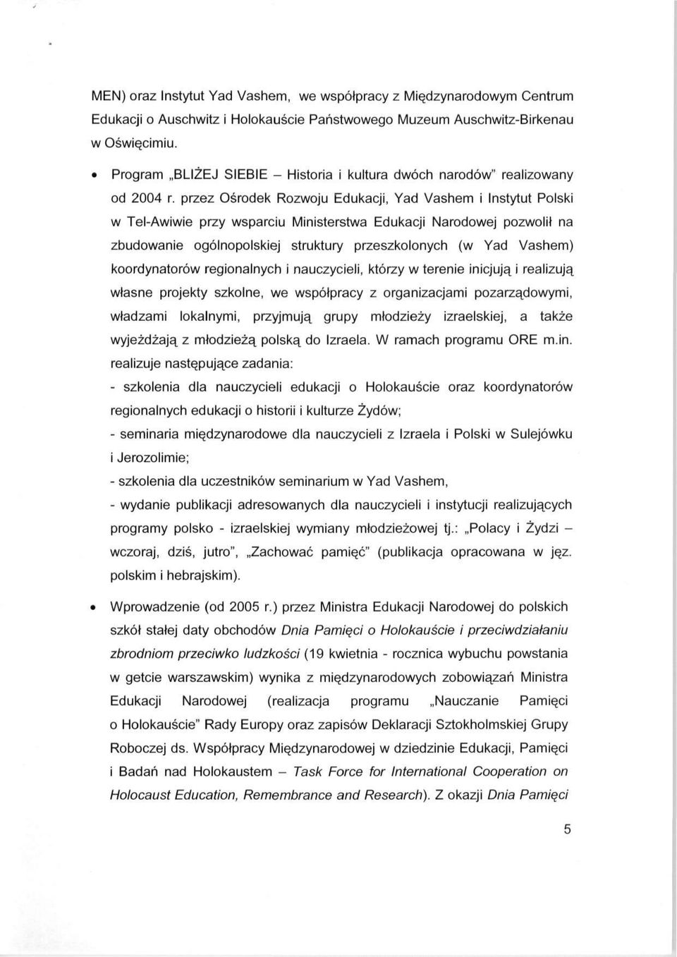 przez Ośrodek Rozwoju Edukacji, Yad Vashem i Instytut Polski w Tel-Awiwie przy wsparciu Ministerstwa Edukacji Narodowej pozwolił na zbudowanie ogólnopolskiej struktury przeszkolonych (w Yad Vashem)