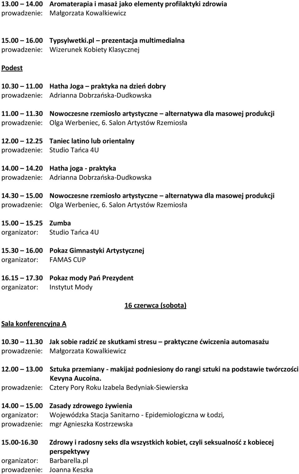 20 Hatha joga - praktyka 14.30 15.00 Nowoczesne rzemiosło artystyczne alternatywa dla masowej produkcji 15.00 15.25 Zumba organizator: Studio Tańca 4U 15.30 16.