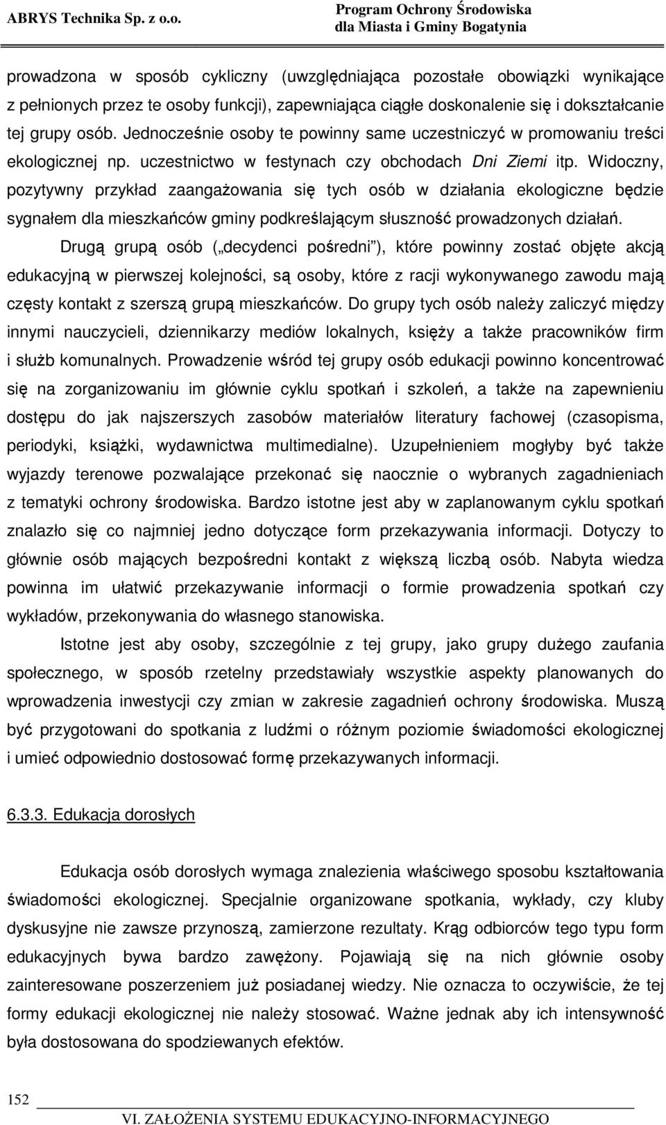 tej grupy osób. Jednocześnie osoby te powinny same uczestniczyć w promowaniu treści ekologicznej np. uczestnictwo w festynach czy obchodach Dni Ziemi itp.