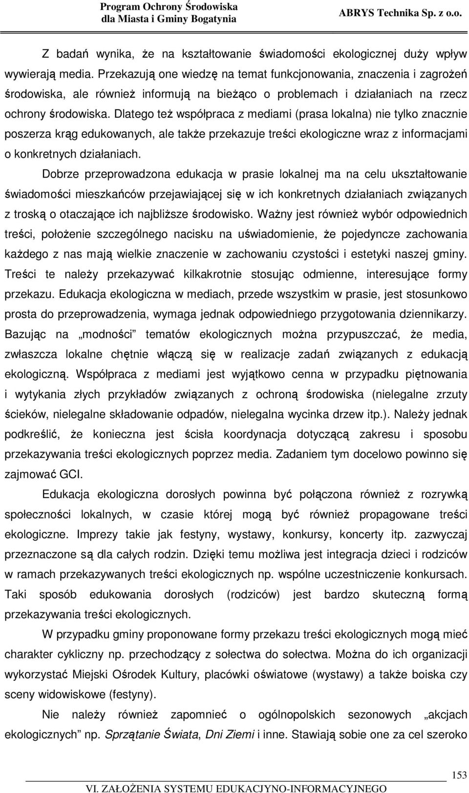 Dlatego też współpraca z mediami (prasa lokalna) nie tylko znacznie poszerza krąg edukowanych, ale także przekazuje treści ekologiczne wraz z informacjami o konkretnych działaniach.